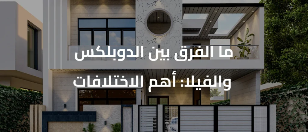 ما الفرق بين الدوبلكس والفيلا: أهم الاختلافات
